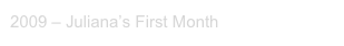 2009 – Juliana’s First Month
